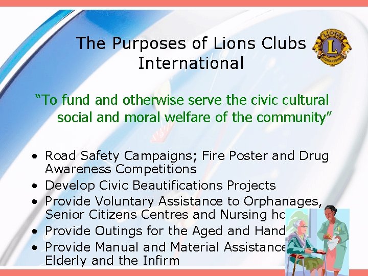 The Purposes of Lions Clubs International “To fund and otherwise serve the civic cultural