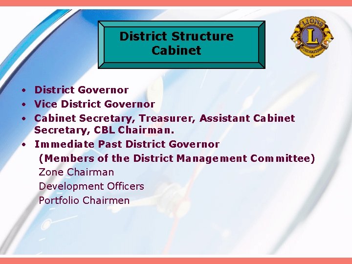 District Structure Cabinet • District Governor • Vice District Governor • Cabinet Secretary, Treasurer,