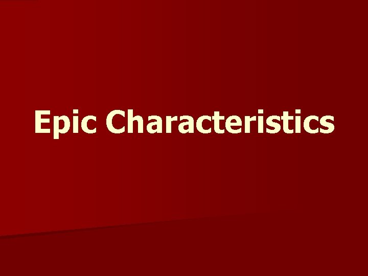 CHARACTERISTICS OF AN EPIC Heavily borrowed from Mr