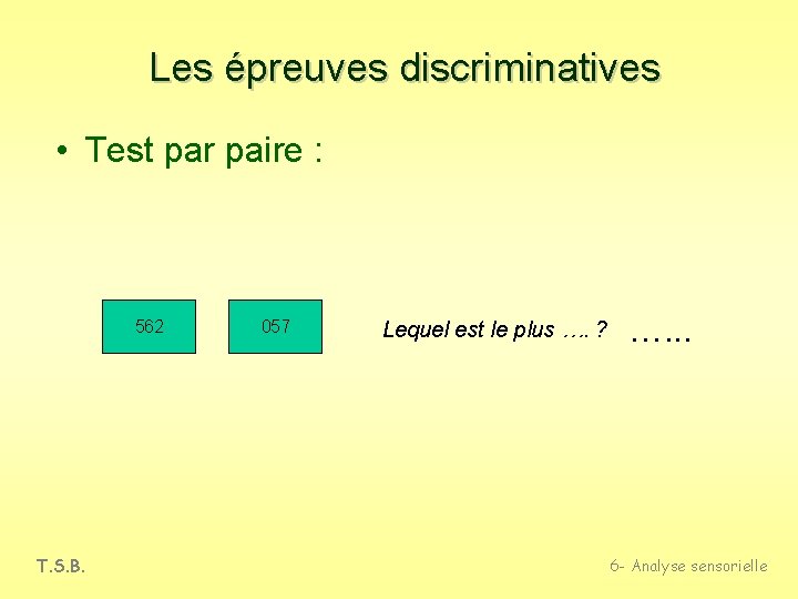 Les épreuves discriminatives • Test par paire : 562 T. S. B. 057 Lequel