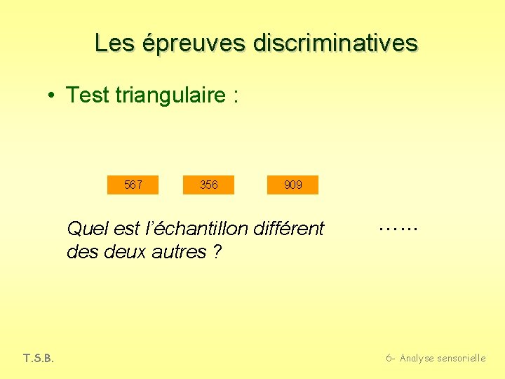 Les épreuves discriminatives • Test triangulaire : 567 356 909 Quel est l’échantillon différent