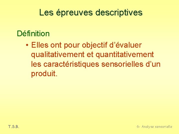 Les épreuves descriptives Définition • Elles ont pour objectif d’évaluer qualitativement et quantitativement les