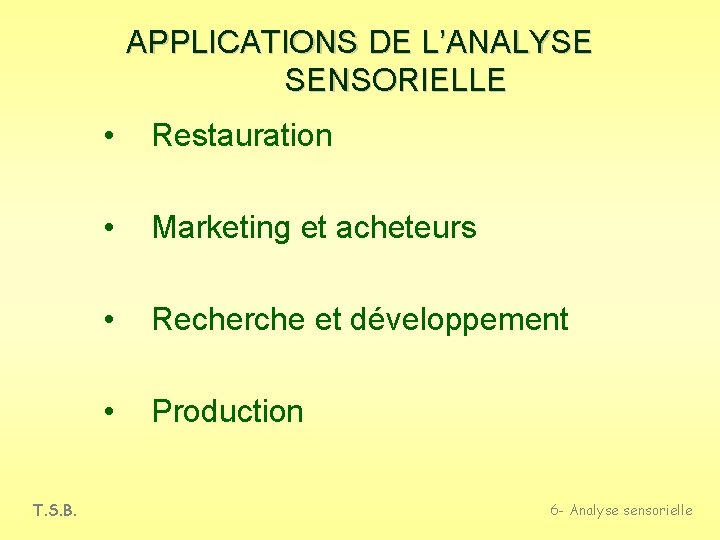 APPLICATIONS DE L’ANALYSE SENSORIELLE T. S. B. • Restauration • Marketing et acheteurs •