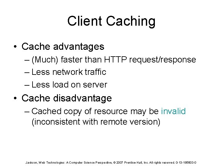 Client Caching • Cache advantages – (Much) faster than HTTP request/response – Less network