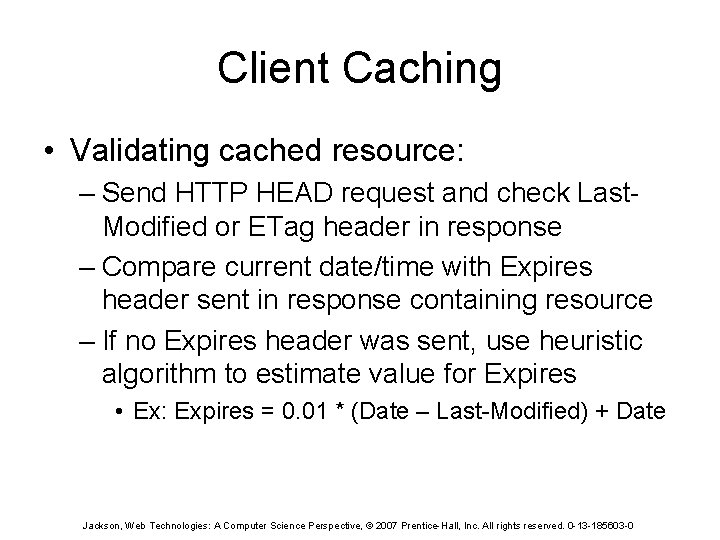 Client Caching • Validating cached resource: – Send HTTP HEAD request and check Last.