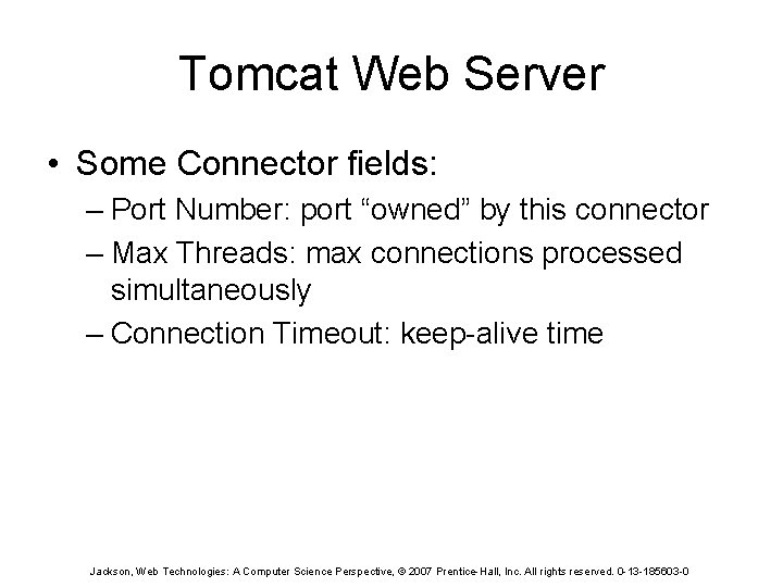 Tomcat Web Server • Some Connector fields: – Port Number: port “owned” by this