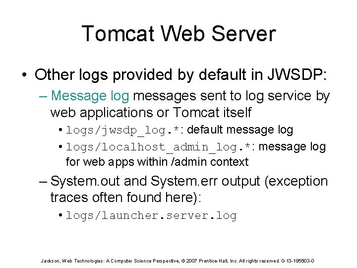 Tomcat Web Server • Other logs provided by default in JWSDP: – Message log