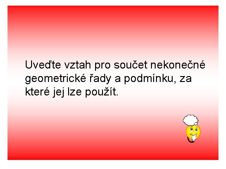 Uveďte vztah pro součet nekonečné geometrické řady a podmínku, za které jej lze použít.