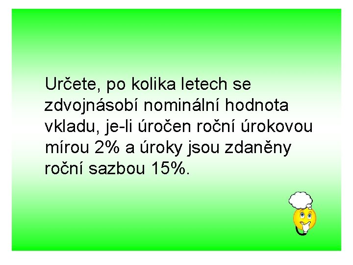 Určete, po kolika letech se zdvojnásobí nominální hodnota vkladu, je-li úročen roční úrokovou mírou