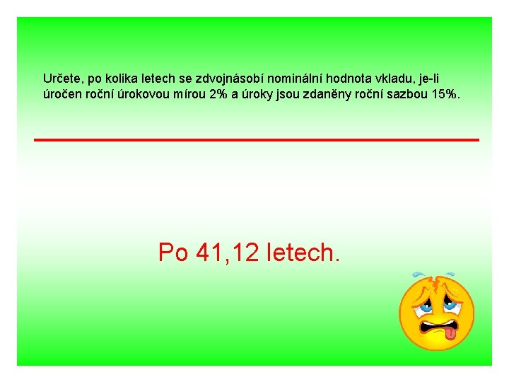 Určete, po kolika letech se zdvojnásobí nominální hodnota vkladu, je-li úročen roční úrokovou mírou