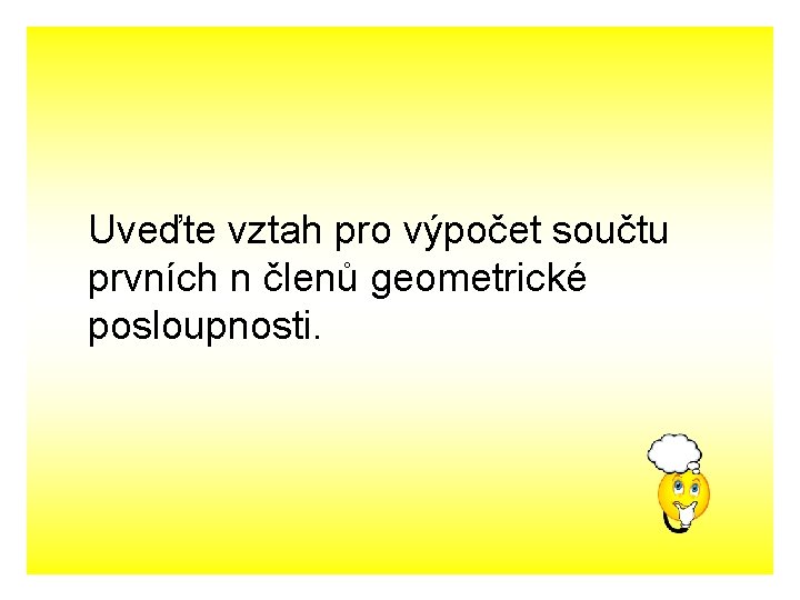 Uveďte vztah pro výpočet součtu prvních n členů geometrické posloupnosti. 