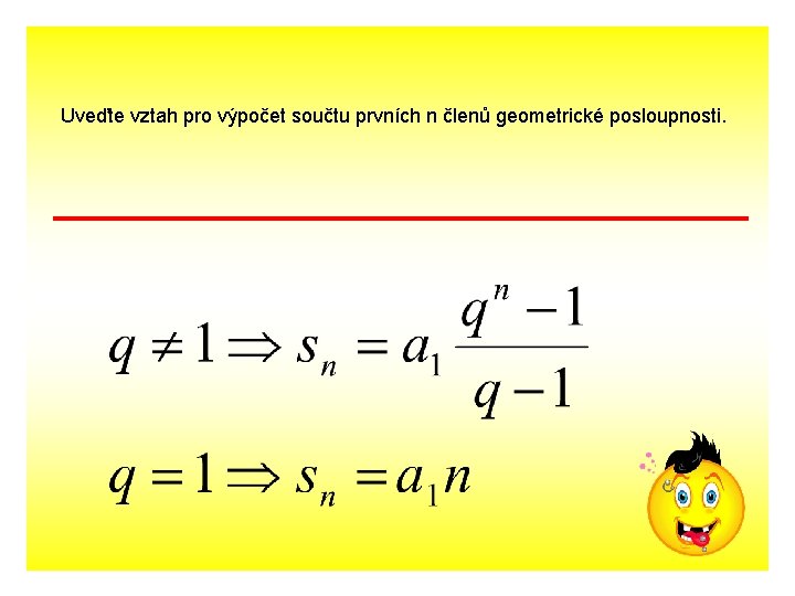 Uveďte vztah pro výpočet součtu prvních n členů geometrické posloupnosti. 