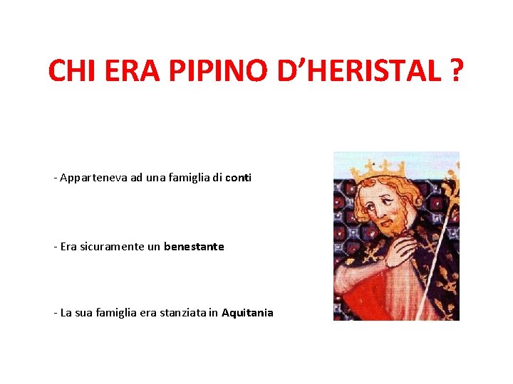 CHI ERA PIPINO D’HERISTAL ? - Apparteneva ad una famiglia di conti - Era