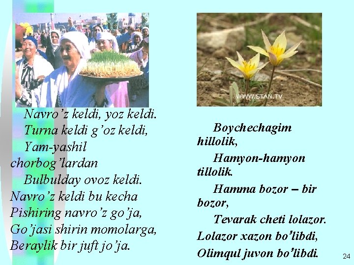 Navro’z keldi, yoz keldi. Turna keldi g’oz keldi, Yam-yashil chorbog’lardan Bulbulday ovoz keldi. Navro’z