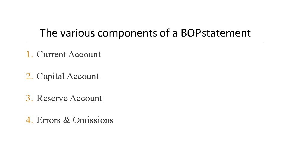 The various components of a BOP statement 1. Current Account 2. Capital Account 3.