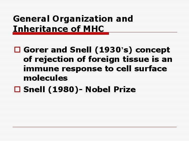 General Organization and Inheritance of MHC o Gorer and Snell (1930’s) concept of rejection