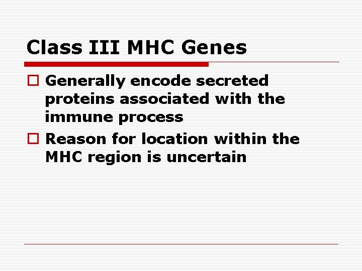 Class III MHC Genes o Generally encode secreted proteins associated with the immune process