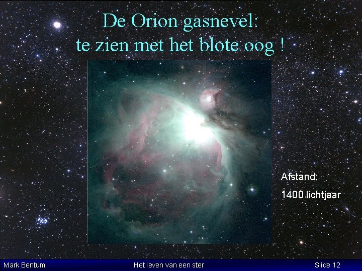 De Orion gasnevel: te zien met het blote oog ! Afstand: 1400 lichtjaar Mark