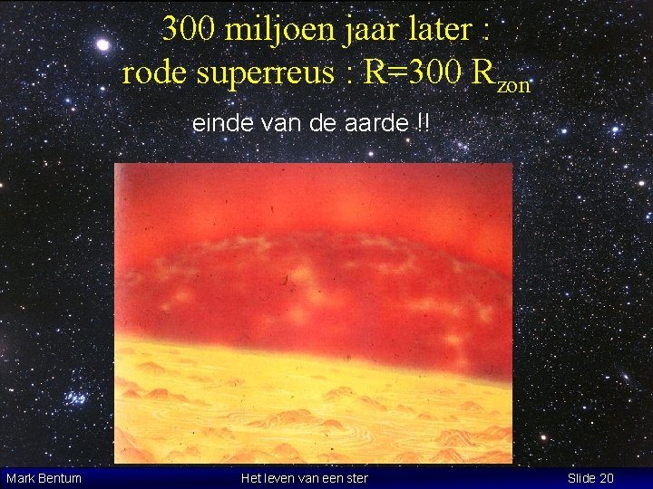 300 miljoen jaar later : rode superreus : R=300 Rzon einde van de aarde