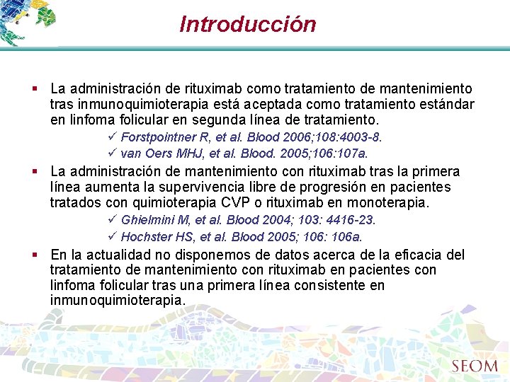 Introducción § La administración de rituximab como tratamiento de mantenimiento tras inmunoquimioterapia está aceptada