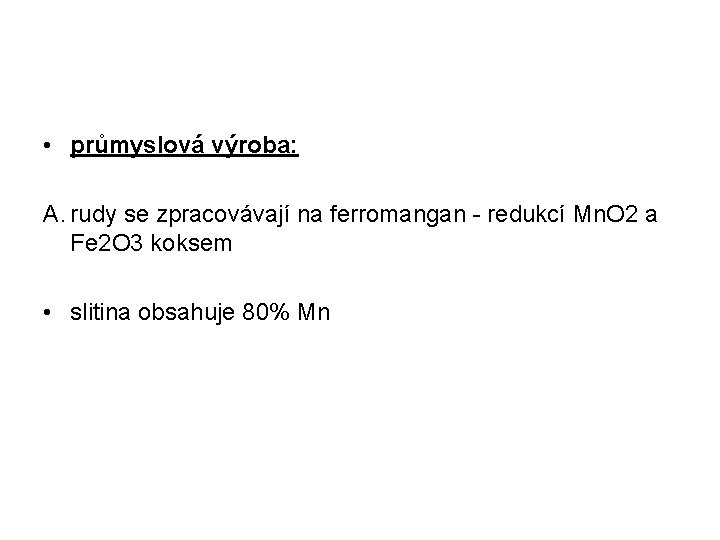  • průmyslová výroba: A. rudy se zpracovávají na ferromangan - redukcí Mn. O