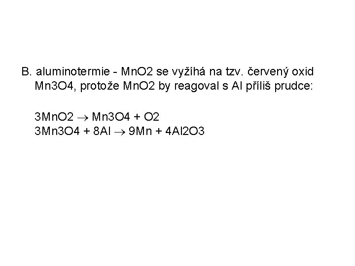 B. aluminotermie - Mn. O 2 se vyžíhá na tzv. červený oxid Mn 3