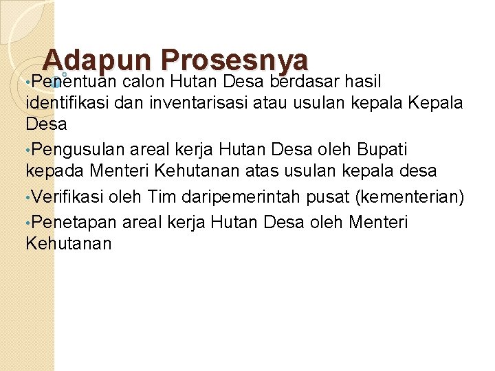 Adapun Prosesnya • Penentuan calon Hutan Desa berdasar hasil identifikasi dan inventarisasi atau usulan