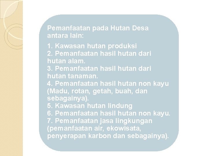 Pemanfaatan pada Hutan Desa antara lain: 1. Kawasan hutan produksi 2. Pemanfaatan hasil hutan