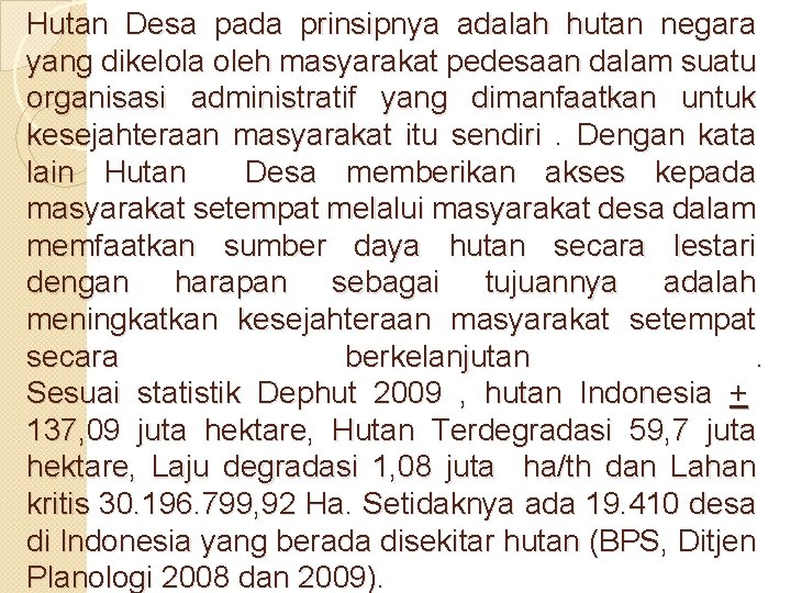 Hutan Desa pada prinsipnya adalah hutan negara yang dikelola oleh masyarakat pedesaan dalam suatu