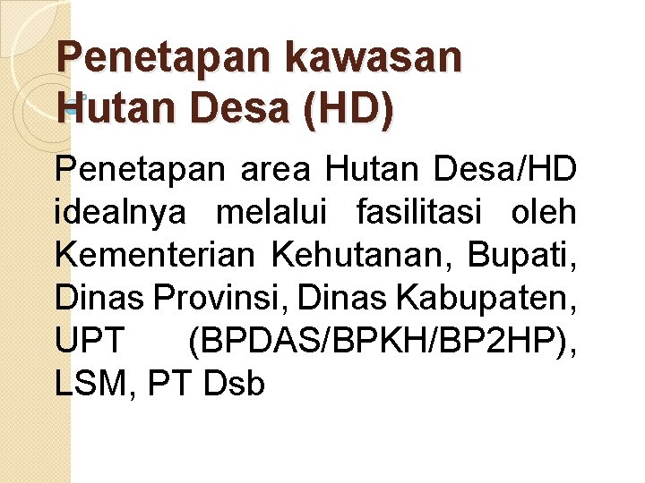 Penetapan kawasan Hutan Desa (HD) Penetapan area Hutan Desa/HD idealnya melalui fasilitasi oleh Kementerian