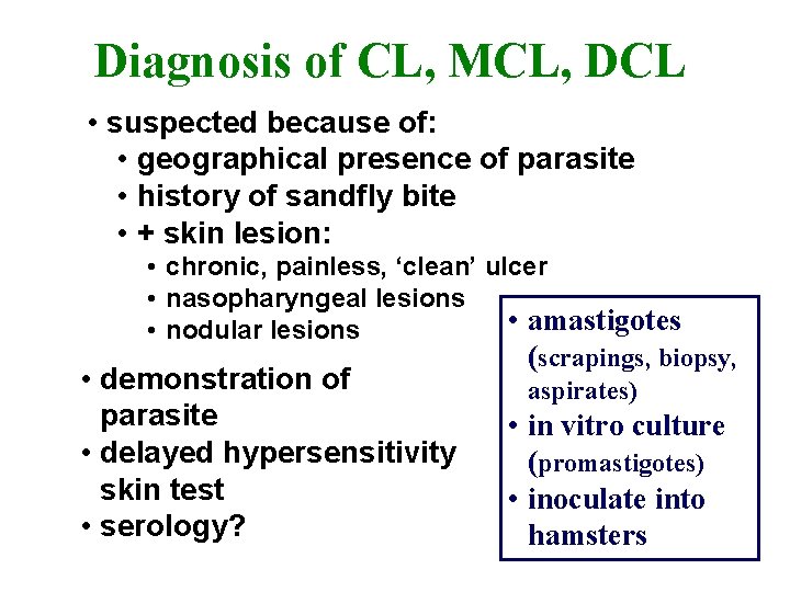 Diagnosis of CL, MCL, DCL • suspected because of: • geographical presence of parasite