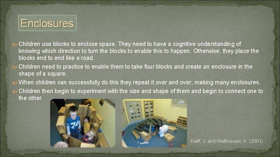 Enclosures Children use blocks to enclose space. They need to have a cognitive understanding