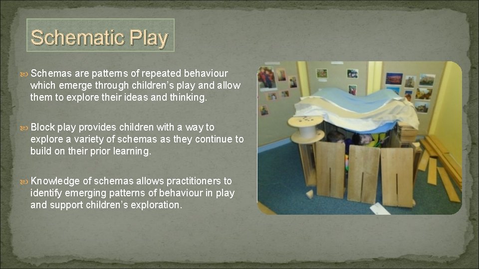 Schematic Play Schemas are patterns of repeated behaviour which emerge through children’s play and