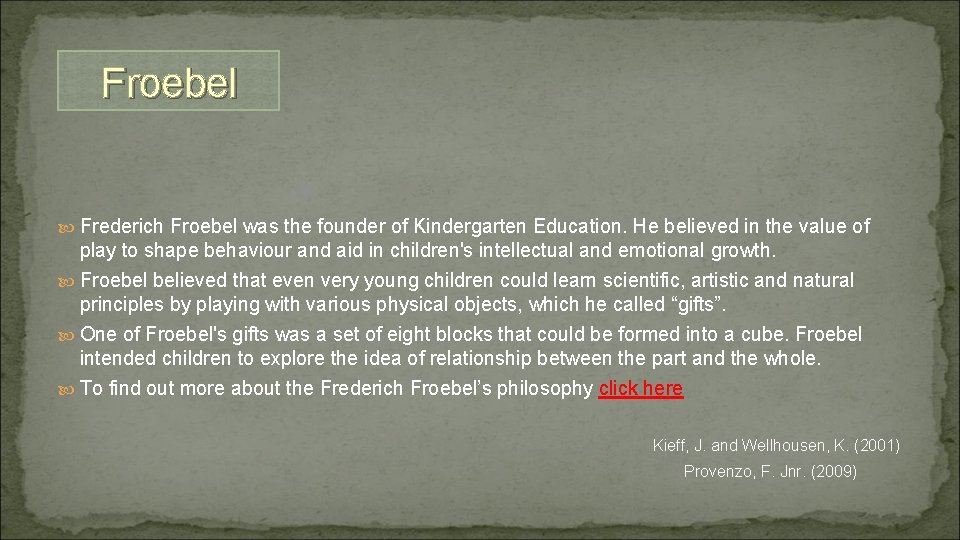 Froebel Frederich Froebel was the founder of Kindergarten Education. He believed in the value