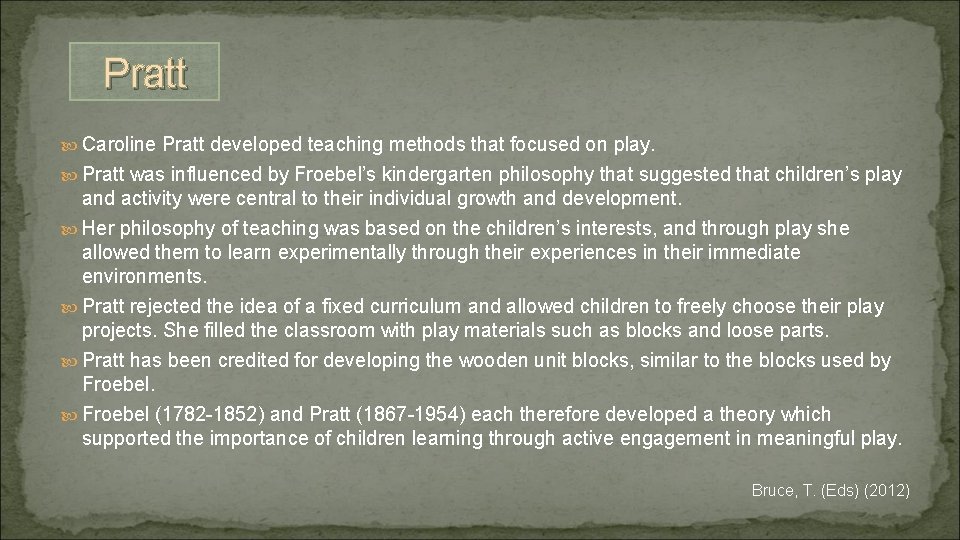 Pratt Caroline Pratt developed teaching methods that focused on play. Pratt was influenced by