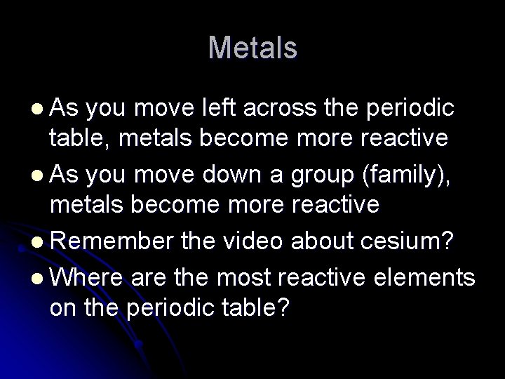 Metals l As you move left across the periodic table, metals become more reactive
