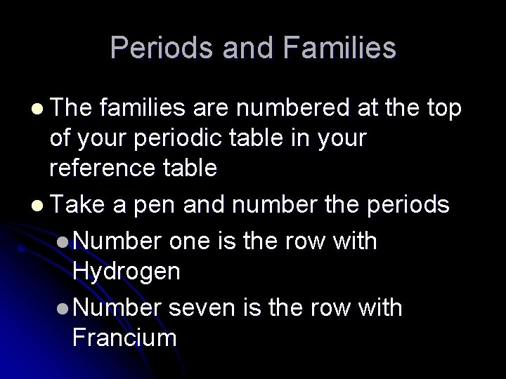 Periods and Families l The families are numbered at the top of your periodic