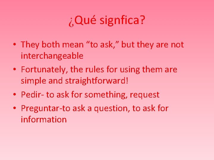 ¿Qué signfica? • They both mean “to ask, ” but they are not interchangeable