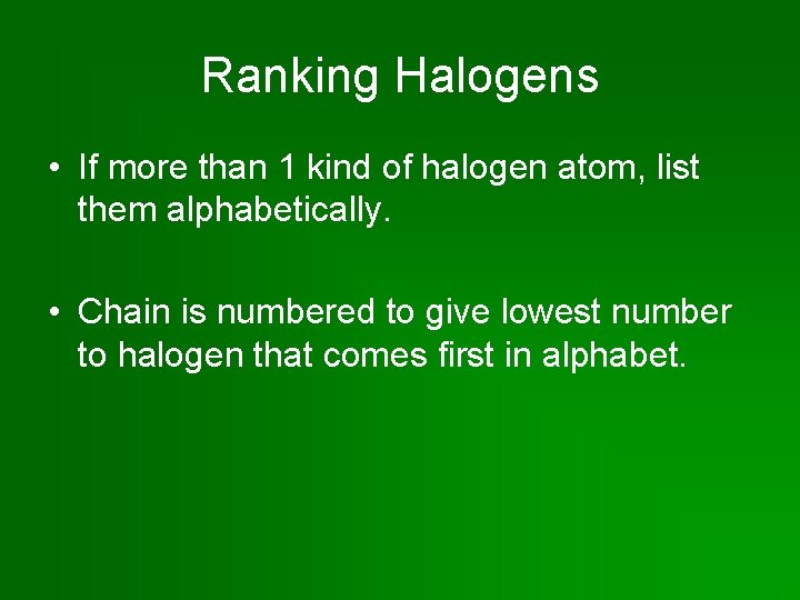 Ranking Halogens • If more than 1 kind of halogen atom, list them alphabetically.