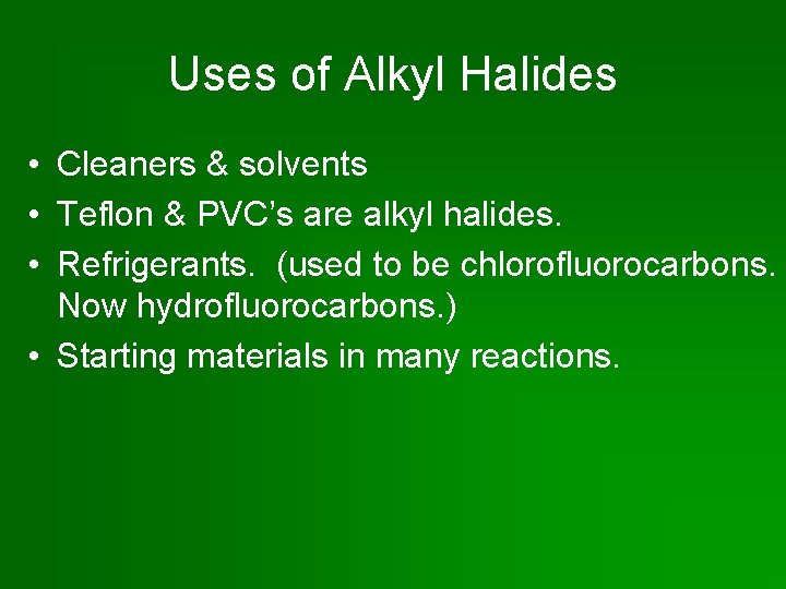 Uses of Alkyl Halides • Cleaners & solvents • Teflon & PVC’s are alkyl