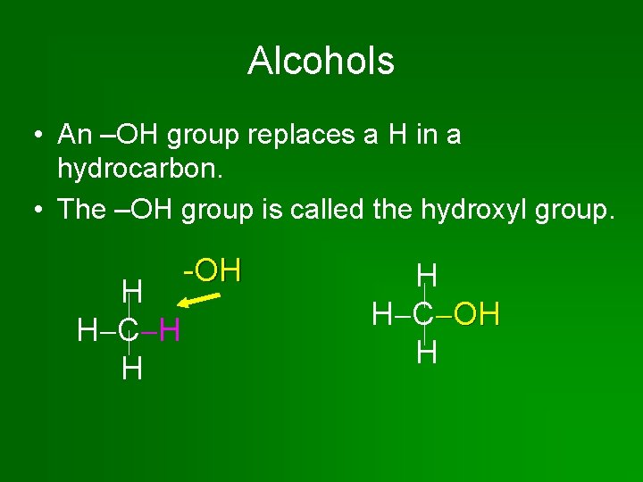 Alcohols • An –OH group replaces a H in a hydrocarbon. • The –OH