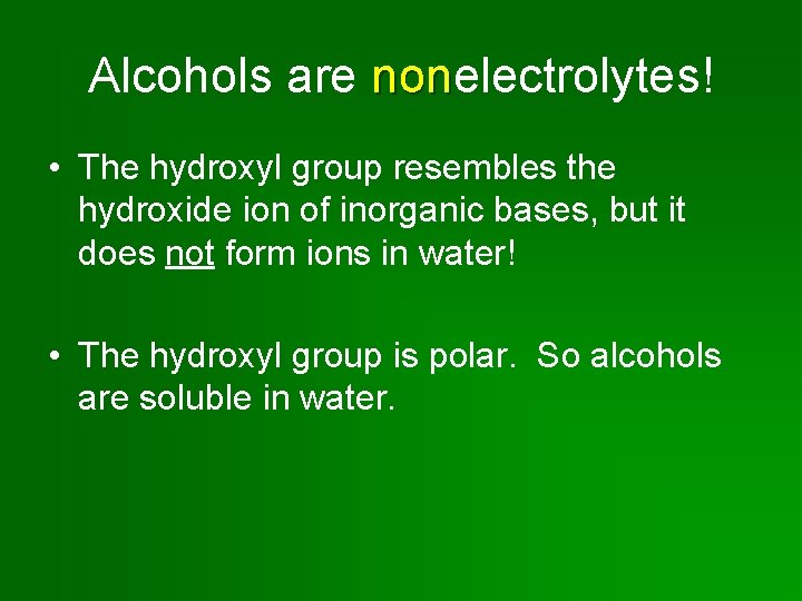 Alcohols are nonelectrolytes! non • The hydroxyl group resembles the hydroxide ion of inorganic