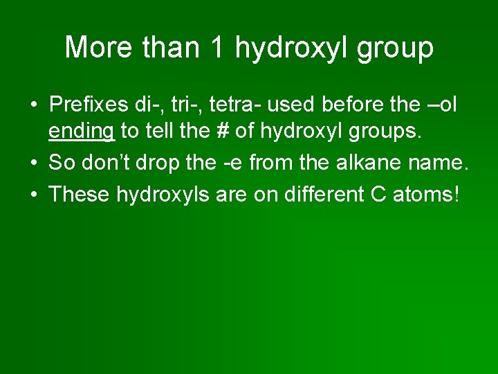 More than 1 hydroxyl group • Prefixes di-, tri-, tetra- used before the –ol