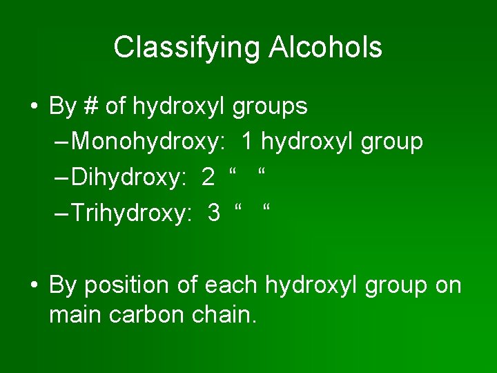 Classifying Alcohols • By # of hydroxyl groups – Monohydroxy: 1 hydroxyl group –
