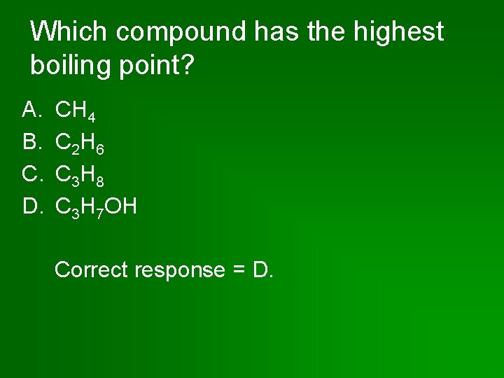 Which compound has the highest boiling point? A. B. C. D. CH 4 C