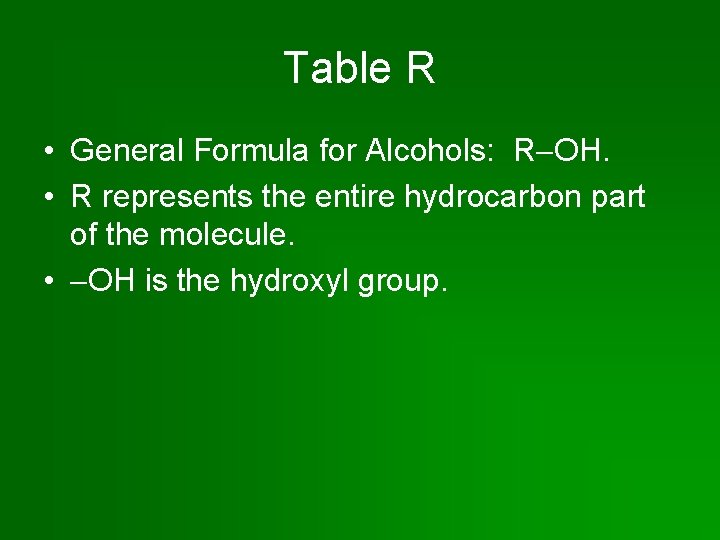 Table R • General Formula for Alcohols: R OH. • R represents the entire