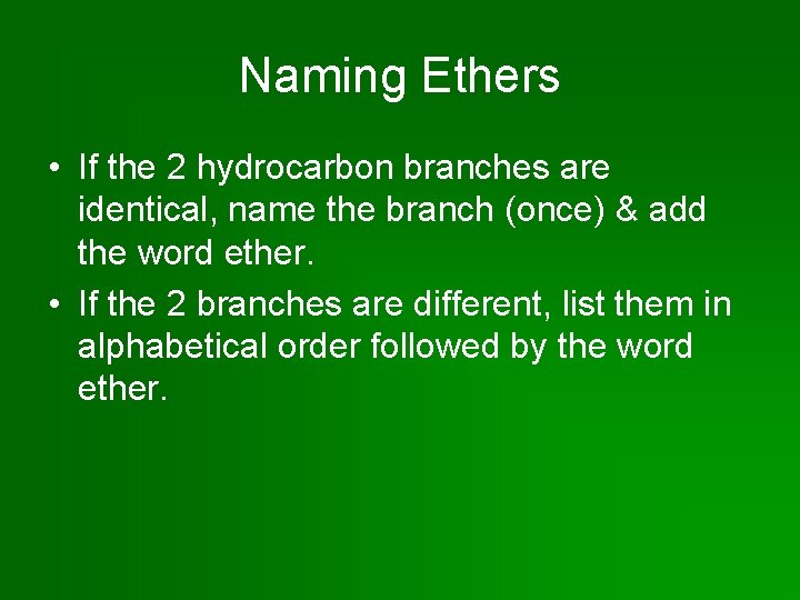 Naming Ethers • If the 2 hydrocarbon branches are identical, name the branch (once)