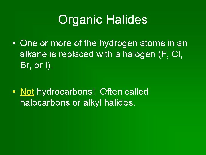 Organic Halides • One or more of the hydrogen atoms in an alkane is