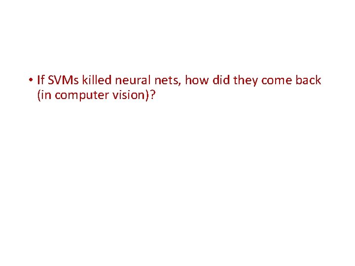  • If SVMs killed neural nets, how did they come back (in computer