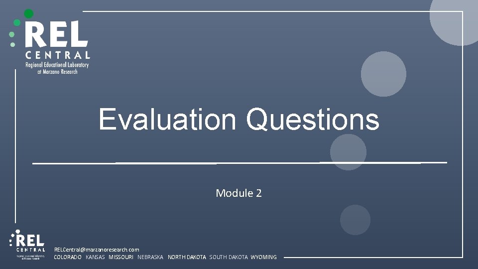 Evaluation Questions Module 2 RELCentral@marzanoresearch. com COLORADO KANSAS MISSOURI NEBRASKA NORTH DAKOTA SOUTH DAKOTA